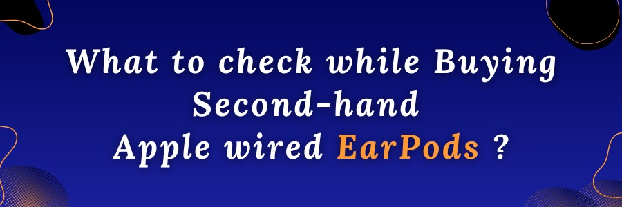 What to Check While Buying Second-Hand Apple Wired EarPods?